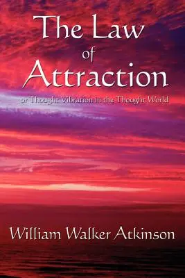 La Ley de la Atracción: O la Vibración del Pensamiento en el Mundo del Pensamiento - The Law of Attraction: Or Thought Vibration in the Thought World