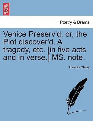 Venice Preserv'd, Or, the Plot Discover'd. a Tragedy, Etc. [En cinco actos y en verso] Ms. Note. - Venice Preserv'd, Or, the Plot Discover'd. a Tragedy, Etc. [In Five Acts and in Verse.] Ms. Note.