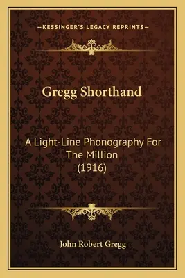 Taquigrafía Gregg: Una Fonografía De Línea Ligera Para El Millón (1916) - Gregg Shorthand: A Light-Line Phonography For The Million (1916)