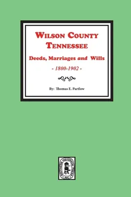 Escrituras, Matrimonios y Testamentos del Condado de Wilson, Tennessee, 1800-1902. - Wilson County, Tennessee Deeds, Marriages and Wills, 1800-1902.