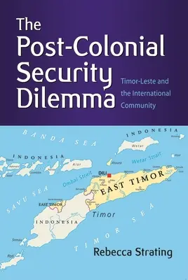 El dilema de la seguridad poscolonial: Timor Oriental y la comunidad internacional - The Post-Colonial Security Dilemma: Timor-Leste and the International Community