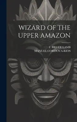 Mago del Alto Amazonas - Wizard of the Upper Amazon
