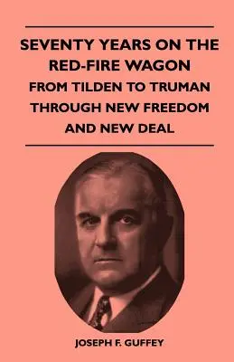 Setenta años en el vagón rojo: de Tilden a Truman a través de la Nueva Libertad y el New Deal - Seventy Years on the Red-Fire Wagon - From Tilden to Truman Through New Freedom and New Deal