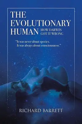 El Humano Evolutivo: Cómo Darwin se Equivocó: Nunca se trató de especies, Siempre se trató de conciencia - The Evolutionary Human: How Darwin Got It Wrong: It was never about species, It was always about consciousness