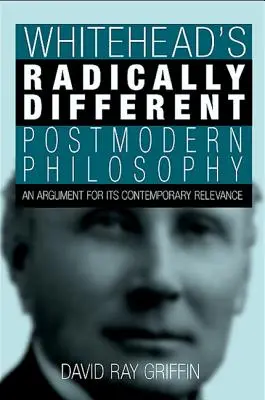 La filosofía posmoderna radicalmente diferente de Whitehead: Un argumento a favor de su relevancia contemporánea - Whitehead's Radically Different Postmodern Philosophy: An Argument for Its Contemporary Relevance