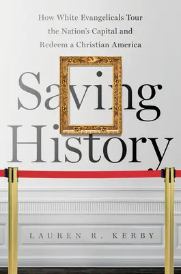 Salvando la Historia: Cómo los evangélicos blancos recorren la capital de la nación y redimen una América cristiana - Saving History: How White Evangelicals Tour the Nation's Capital and Redeem a Christian America