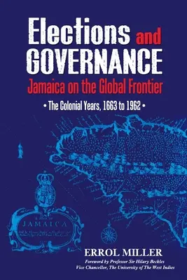 Elecciones y gobernanza: Jamaica on the Global Frontier: Los años coloniales, 1663 a 1962 - Elections and Governance: Jamaica on the Global Frontier: The Colonial Years, 1663 to 1962