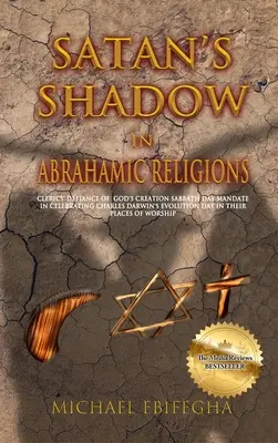 La sombra de Satán en las religiones abrahámicas: El desafío de los clérigos al mandato del Día Sabático de la Creación de Dios al celebrar el Día de la Evolución de Charles Darwin en sus - Satan's Shadow in Abrahamic Religions: Clerics' defiance of God's Creation Sabbath Day mandate in celebrating Charles Darwin's Evolution Day in their