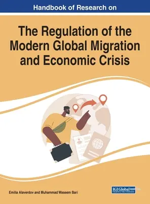 Handbook of Research on the Regulation of the Modern Global Migration and Economic Crisis (Manual de investigación sobre la regulación de la migración mundial moderna y la crisis económica) - Handbook of Research on the Regulation of the Modern Global Migration and Economic Crisis