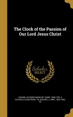 El reloj de la Pasión de Nuestro Señor Jesucristo - The Clock of the Passion of Our Lord Jesus Christ