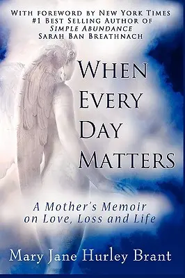 Cuando cada día importa, las memorias de una madre sobre el amor, la pérdida y la vida - When Every Day Matters, a Mother's Memoir on Love, Loss and Life