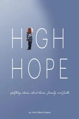 High Hope: Historias edificantes sobre el hogar, la familia y la fe. - High Hope: Uplifting Stories About Home, Family and Faith.