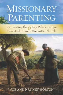 Paternidad misionera: Cultivando las 6 Relaciones Clave Esenciales para tu Iglesia Doméstica - Missionary Parenting: Cultivating the 6 Key Relationships Essential to Your Domestic Church