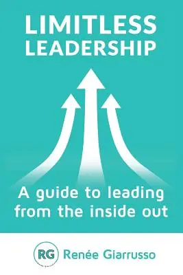 Liderazgo sin límites: Una guía para liderar desde dentro - Limitless Leadership: A Guide to Leading from the Inside Out