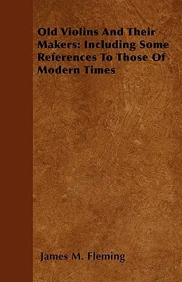 Los violines antiguos y sus constructores: Incluyendo algunas referencias a los de los tiempos modernos - Old Violins and their Makers: Including Some References to those of Modern Times