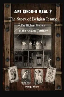 ¿Son reales los fantasmas? La historia de la belga Jennie: la madame más rica del territorio de Arizona - Are Ghosts Real? The Story of Belgian Jennie.: The Richest Madam in the Arizona Territory