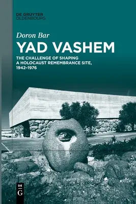 Yad Vashem: El reto de dar forma a un lugar conmemorativo del Holocausto, 1942-1976 - Yad Vashem: The Challenge of Shaping a Holocaust Remembrance Site, 1942-1976