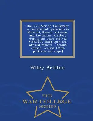 La guerra civil en la frontera. Una narración de las operaciones en Missouri, Kansas, Arkansas y el Territorio Indio durante los años 1861-62 (1863-65), bas - The Civil War on the Border. A narrative of operations in Missouri, Kansas, Arkansas, and the Indian Territory during the years 1861-62 (1863-65), bas