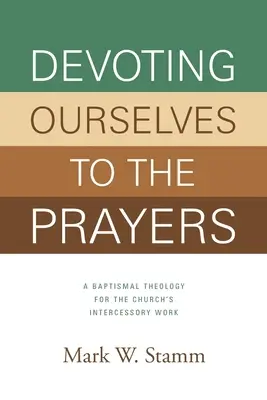 Dedicarse a las oraciones: Una teología bautismal para la labor intercesora de la Iglesia - Devoting Ourselves to the Prayers: A Baptismal Theology for the Church's Intercessory Work