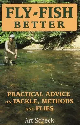 Pescar mejor con mosca: Consejos prácticos sobre aparejos, métodos y moscas - Fly-Fish Better: Practical Advice on Tackle, Methods, and Flies