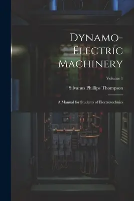 Maquinaria Dinamoeléctrica: Manual para estudiantes de electrotecnia; Volumen 1 - Dynamo-Electric Machinery: A Manual for Students of Electrotechnics; Volume 1