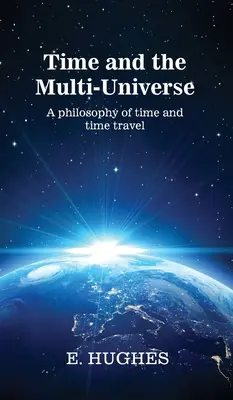 El tiempo y el multiuniverso Una filosofía del tiempo y de los viajes en el tiempo - Time and the Multi-Universe: A philosophy of time and time travel