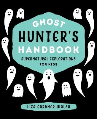 Manual del cazador de fantasmas: Exploraciones sobrenaturales para niños - Ghost Hunter's Handbook: Supernatural Explorations for Kids