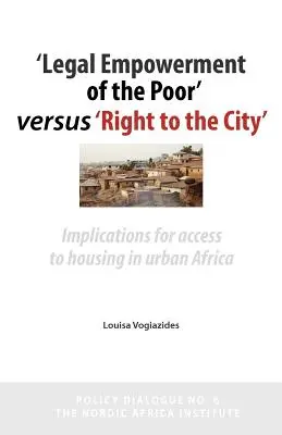 El «empoderamiento legal de los pobres» frente al «derecho a la ciudad»: Implicaciones para el acceso a la vivienda en el África urbana - 'legal Empowerment of the Poor' Versus 'right to the City': Implications for Access to Housing in Urban Africa