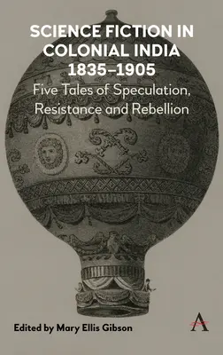 Ciencia ficción en la India colonial, 1835-1905: Cinco historias de especulación, resistencia y rebelión - Science Fiction in Colonial India, 1835-1905: Five Stories of Speculation, Resistance and Rebellion