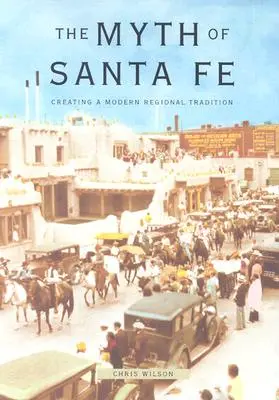 El mito de Santa Fe: creación de una tradición regional moderna - Myth of Santa Fe: Creating a Modern Regional Tradition