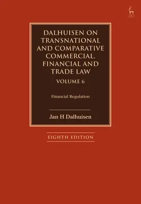 Dalhuisen on Transnational and Comparative Commercial, Financial and Trade Law Volumen 6: Financial Regulation - Dalhuisen on Transnational and Comparative Commercial, Financial and Trade Law Volume 6: Financial Regulation