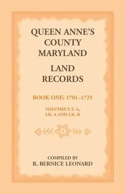 Condado de la Reina Ana, Maryland Registros de Tierras. Libro 1: 1701-1725 - Queen Anne's County, Maryland Land Records. Book 1: 1701-1725