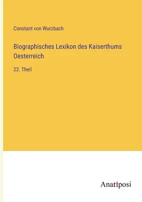 Diccionario Biográfico del Imperio de Austria: 22ª parte - Biographisches Lexikon des Kaiserthums Oesterreich: 22. Theil