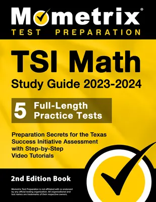 TSI Math Study Guide 2023-2024 - 5 Full-Length Practice Tests, Secrets for the Texas Success Initiative Assessment with Step-By-Step Video - TSI Math Study Guide 2023-2024 - 5 Full-Length Practice Tests, Preparation Secrets for the Texas Success Initiative Assessment with Step-By-Step Video