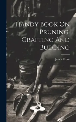 Libro práctico sobre poda, injertos y brotes - Handy Book On Pruning, Grafting And Budding