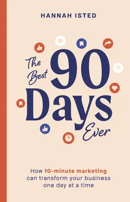 Los mejores 90 días de tu vida: Cómo el marketing de 10 minutos puede transformar tu negocio día a día - The Best 90 Days Ever: How 10-Minute Marketing Can Transform Your Business One Day at a Time