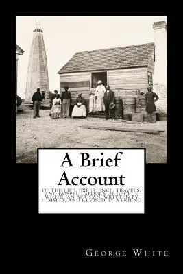 Breve relato: De la vida, la experiencia, los viajes y la labor evangélica de George White, un africano; escrito por él mismo y revisado por un experto. - A Brief Account: Of the Life, Experience, Travels, and Gospel Labours of George White, an African; Written by Himself, and Revised by a