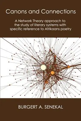 Cánones y conexiones: Un enfoque de teoría de redes para el estudio de sistemas literarios con referencia específica a la poesía afrikaans - Canons and Connections: A Network Theory Approach to the Study of Literary Systems with Specific Reference to Afrikaans Poetry