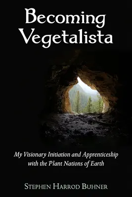 Convertirse en Vegetalista: Mi Iniciación Visionaria y Aprendizaje con las Naciones Vegetales de la Tierra - Becoming Vegetalista: My Visionary Initiation and Apprenticeship with the Plant Nations of Earth