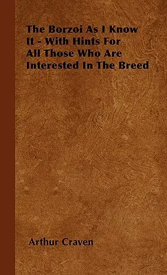 El Borzoi tal y como yo lo conozco - Con consejos para todos los interesados en la raza - The Borzoi As I Know It - With Hints For All Those Who Are Interested In The Breed