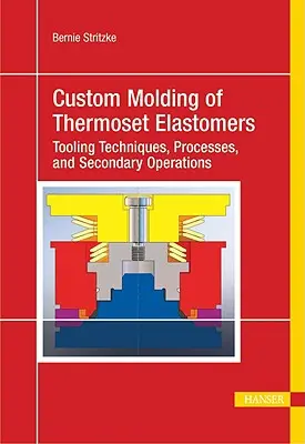 Moldeo a medida de elastómeros termoestables: Un enfoque integral de los materiales, el diseño de moldes y el procesamiento - Custom Molding of Thermoset Elastomers: A Comprehensive Approach to Materials, Mold Design, and Processing
