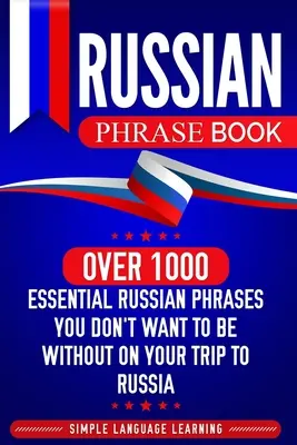 Libro de Frases Rusas: Más de 1000 frases esenciales en ruso que no te pueden faltar en tu viaje a Rusia - Russian Phrase Book: Over 1000 Essential Russian Phrases You Don't Want to Be Without on Your Trip to Russia