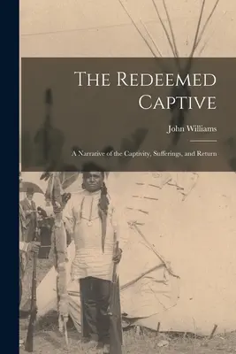 El cautivo redimido: Una narración del cautiverio, los sufrimientos y el retorno - The Redeemed Captive: A Narrative of the Captivity, Sufferings, and Return