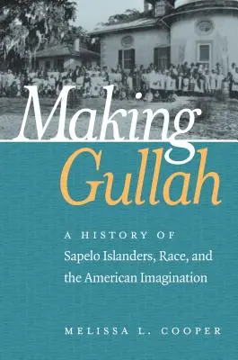 Making Gullah: A History of Sapelo Islanders, Race, and the American Imagination (La historia de los isleños de Sapelo, la raza y la imaginación estadounidense) - Making Gullah: A History of Sapelo Islanders, Race, and the American Imagination
