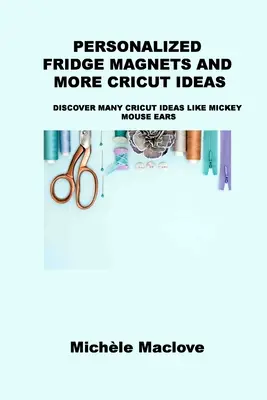 Imanes de nevera personalizados y más ideas de Cricut: Descubre muchas ideas de Cricut como las orejas de Mickey Mouse - Personalized Fridge Magnets and More Cricut Ideas: Discover Many Cricut Ideas Like Mickey Mouse Ears