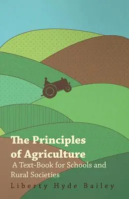 Los Principios de la Agricultura - Un Libro de Texto para Escuelas y Sociedades Rurales - The Principles of Agriculture - A Text-Book for Schools and Rural Societies