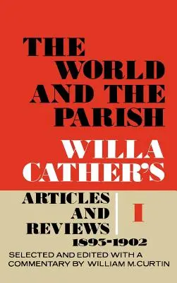 El mundo y la parroquia, volumen 1: Artículos y reseñas de Willa Cather, 1893-1902 - The World and the Parish, Volume 1: Willa Cather's Articles and Reviews, 1893-1902