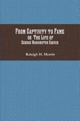 Del cautiverio a la fama: O la vida de George Washington Carver - From Captivity to Fame: Or The Life of George Washington Carver