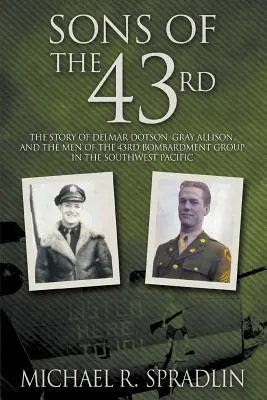 Hijos del 43º: La historia de Delmar Dotson, Gray Allison y los hombres del 43º Grupo de Bombardeo en el Pacífico Sudoccidental - Sons of the 43rd: The Story of Delmar Dotson, Gray Allison, and the Men of the 43rd Bombardment Group in the Southwest Pacific