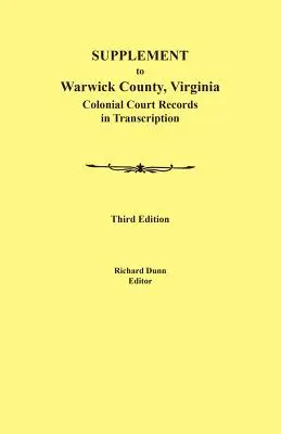 Suplemento del Condado de Warwick, Virginia: Registros judiciales coloniales transcritos, tercera edición - Supplement to Warwick County, Virginia: Colonial Court Records in Transcription, Third Edition